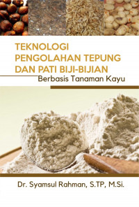 Teknologi Pengolahan Tepung Dan Pati Biji-Bijian Berbasis Tanaman Kayu