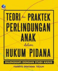 Teori dan Praktek Perlindungan Anak dalam Hukum Pidana : Dilengkapi dengan Studi Kasus Ed.1