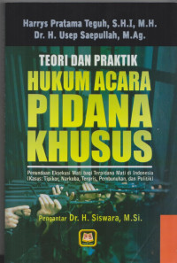 Teori dan Praktik Hukum Acara Pidana Khusus : Penundaan Eksekusi Mati bagi Terpidana Mati di Indonesia (Kasus:Tipikor, Narkoba, Teroris, Pembunuhan,dan Politik)