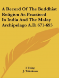 A Record of The Buddhist Religion As Practised In India and The Malay Archipelago A.D 671-695