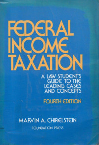 Federal Income Taxation : A Law Student's Guide to the Leading Cases and Concepts 4th.Ed