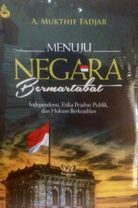 Menuju Negara Bermartabat : Independensi, Etika Pejabat Publik dan Hukum Berkeadilan