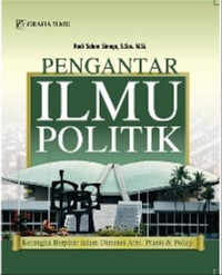 Pengantar Ilmu Politik : Kerangka Berpikir dalam Dimensi Arts, Praxis dan Policy