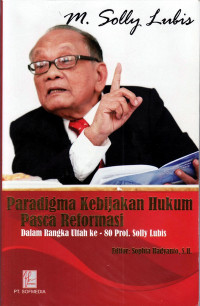 Kebijakan Paradigma Hukum Pasca Reformasi : dalam Rangka Ultah ke - 80 Prof. Solly Lubis