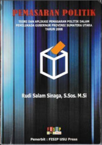 Pemasaran Politik : Teori dan Aplikasi Pemasaran Politik dalam Pemilukada Gubernur Provinsi Sumatera Utara Tahun 2008