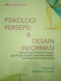 Psikologi Persepsi dan Desain Informasi : Sebuah Kajian Psikologi Persepsi dan Prinsip Kognitif untuk Kependidikan dan Desain Komunikasi Visual