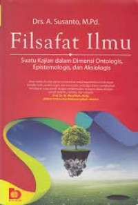 Filsafat Ilmu : Suatu Kajian Dalm Dimensi Ontologis, Epistemologis,dan Aksiologis