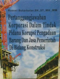 Pertanggungjawaban Korporasi dalam Tindak Pidana Korupsi Pengadaan Barang dan Jasa Pemerintah di Bidang Konstruksi