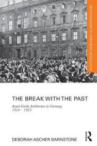 The Break With The Past : Avant - Gard Architecture in Germany 1910-1925